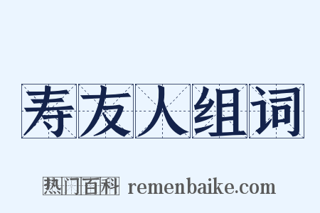 寿友人组词是什么意思的图片